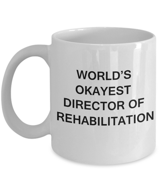 Director of Rehabilitation Gifts - World's Okayest Director of Rehabilitation - Birthday Gifts Ceramic Cup White, Funny Mugs Gift Ideas 11 Oz