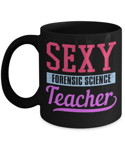 Forensic Science Teacher Gift Coffee Mug, Sexy Forensic Science Teacher- Black Porcelain Coffee Mug 11 Oz Funny Quotes Coffee Mug