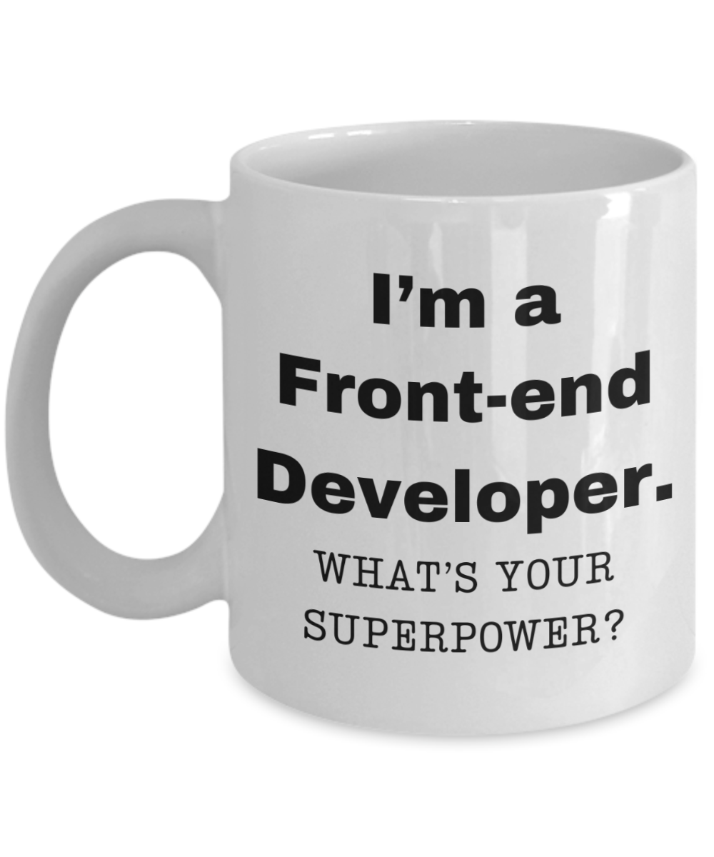 I am a Front-end Developer, what is your super power, Birthday cup for Front-end Developer -11 oz White ceramic mug