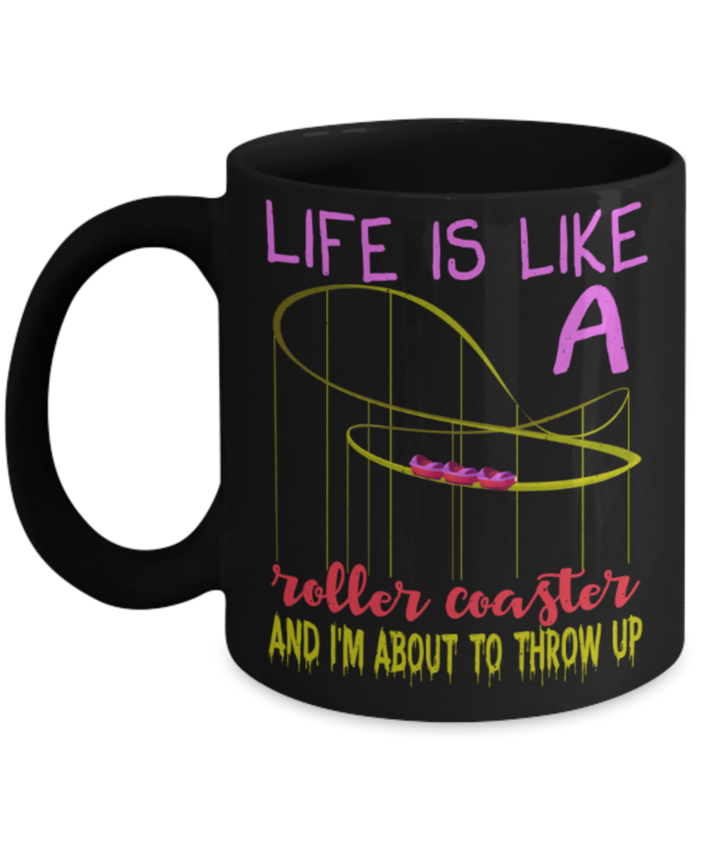 Life is like a roller coaster and i'm about to throw up - Funny Black Porcelain Coffee 11 oz