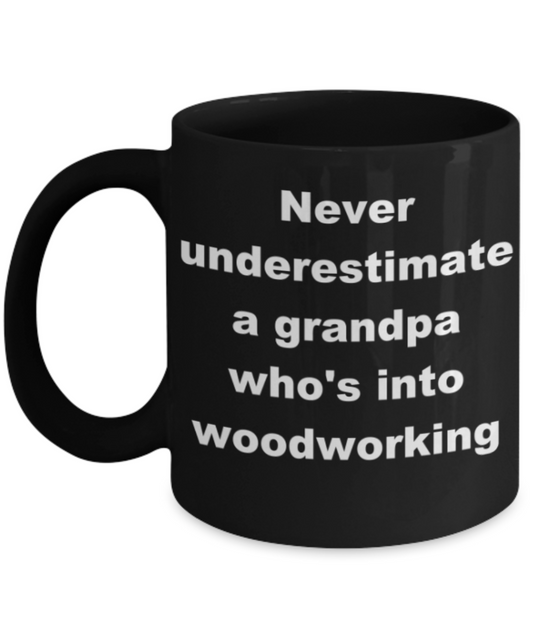 Never underestimate a grandpa who_s into woodworking - Black Porcelain Coffee 11 oz