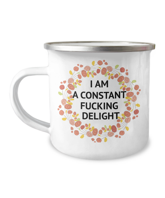I Am A Constant Fucking Delight- 12 Oz Stainless Steel Enamel Finish White Camper Coffee Mug