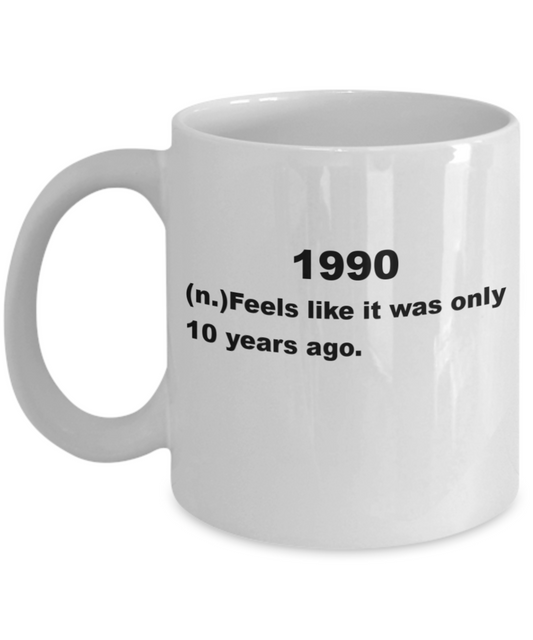 30th Birthday Ideas, 1990 feels like only 10 years ago - White Porcelain Coffee 11 oz
