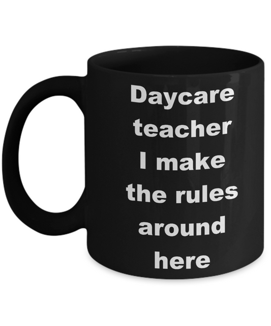 Daycare mom coffee mug - Daycare teacher I make the rules around here - Black Porcelain Coffee Cup,Premium 11 oz Funny Mugs Black coffee cup Gifts Ideas