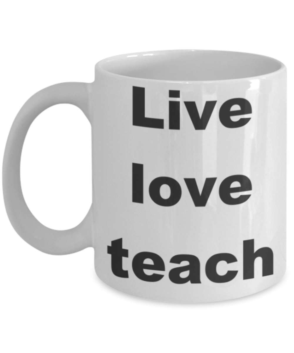 Live love teach - White Porcelain Coffee 11 oz