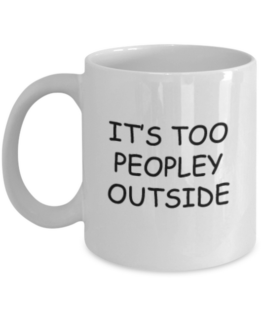 It's Too Peopley Outside Coffee Mugs Tea Cups 11 OZ Funny Gift Ideas Peopley Crowdy Gang