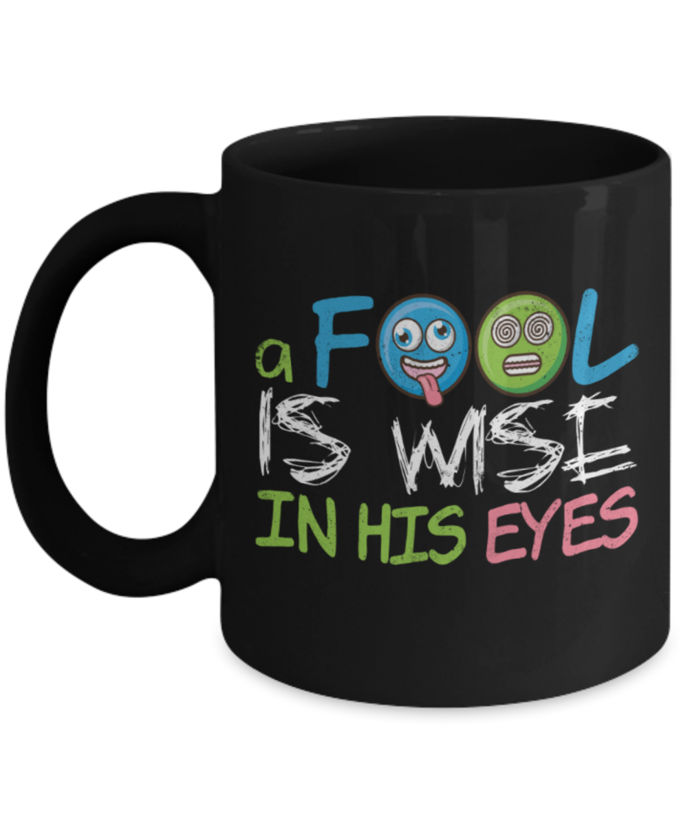 Fool is wise in his eyes - Funny Black Porcelain Coffee 11 oz