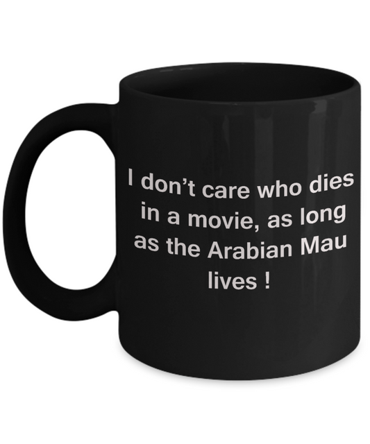 The walking mummy and cat funny mug cat lovers gifts - I Don't Care Who Dies, As Long As Arabian Mau Lives - Ceramic Fun Cute Cat Lover Mug Black Coffee Cup, 11 Oz