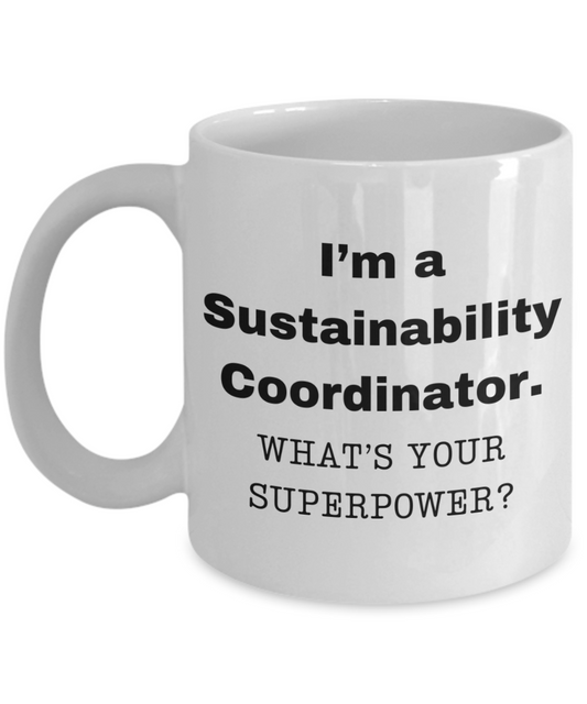I am a Sustainability Coordinator, what is your super power, Birthday cup for Sustainability Coordinator -11 oz White ceramic mug