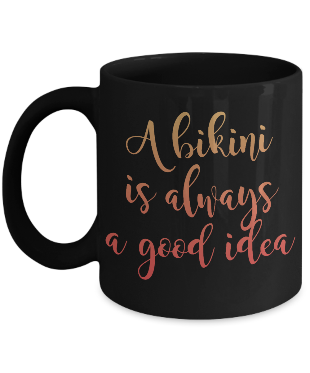 Bikini Girl Coffee Mug, A Bikini Is Always A Good Idea-Black Porcelain Coffee Mug 11 oz For Daughter,Teen,Women, Girlfriend