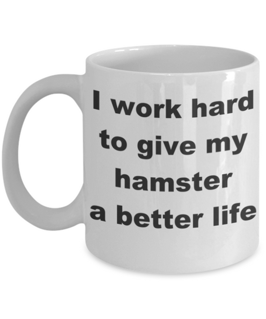 I work hard to give my hamster a better life - White Porcelain Coffee 11 oz