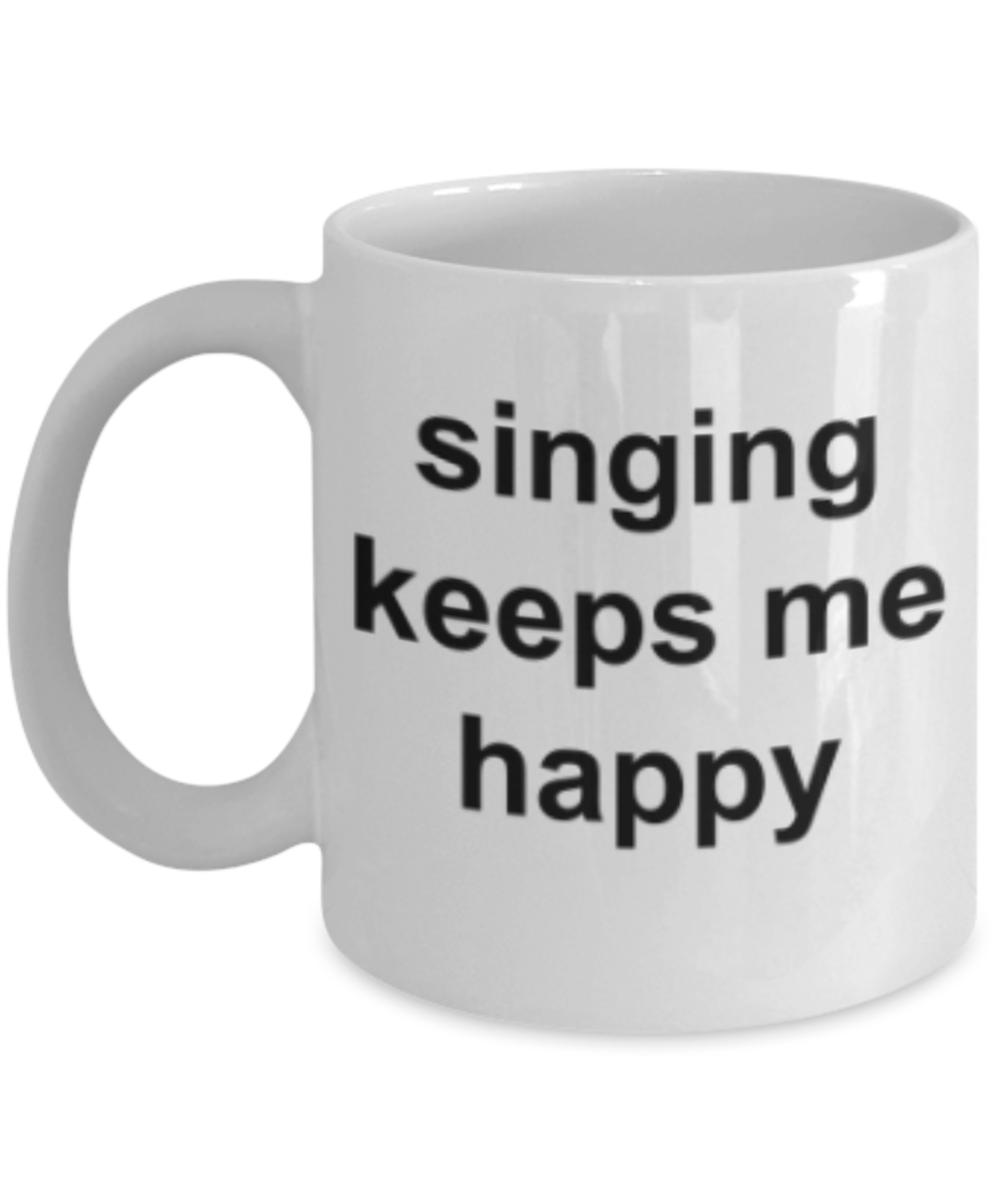 Singing lovers gifts mugs, Singing keeps me happy - Funny White Porcelain Coffee Mug Cute Ceramic Cup 11 oz