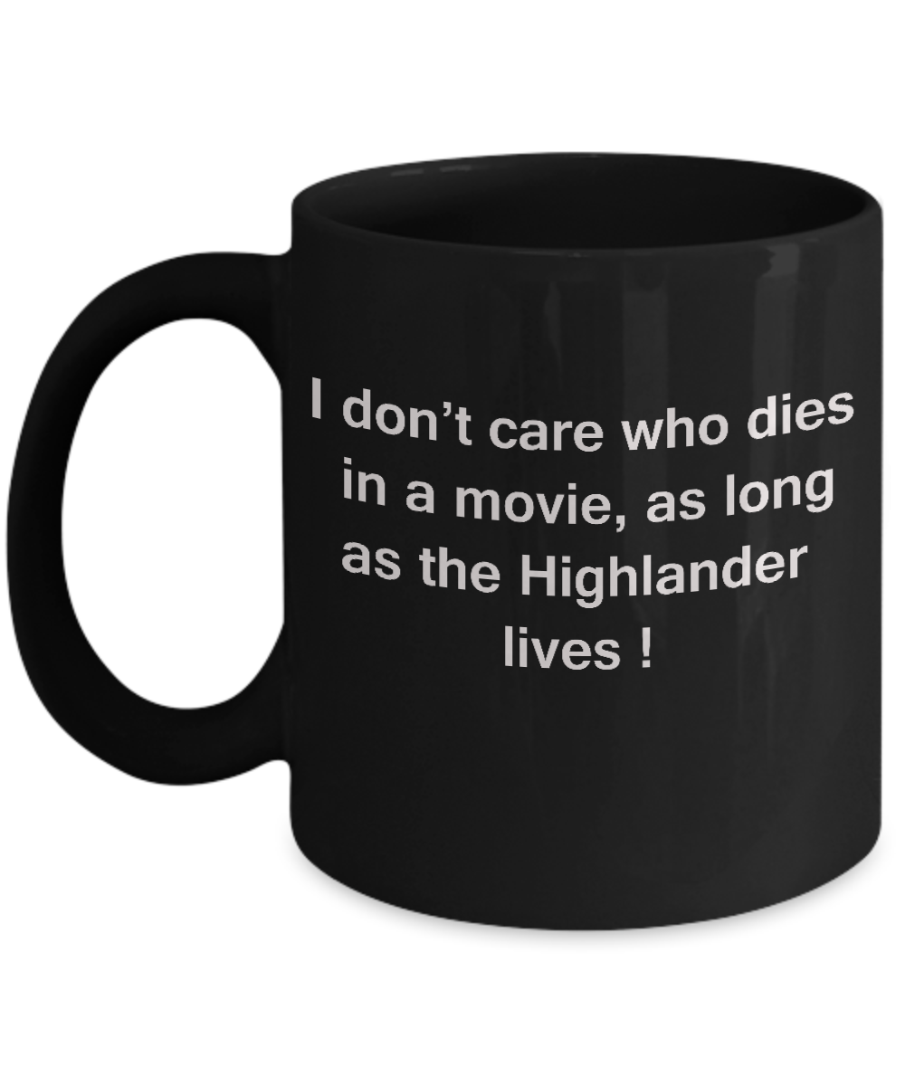 I Don't Care Who Dies, As Long As Highlander Lives - Ceramic Black coffee mugs 11 oz