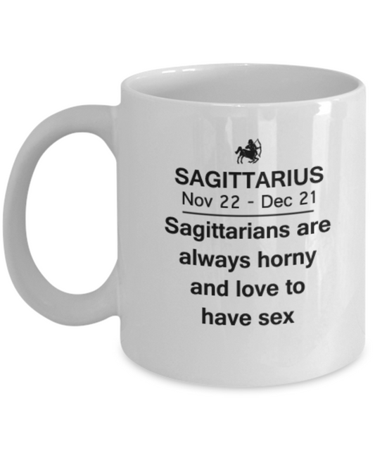 Sagittarius are always horny and love to have sex - Coffee Mug 11 OZ Zodiac November December