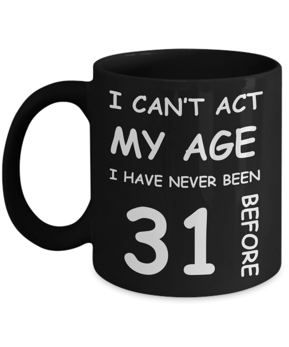 31st Birthday Gift for Women & Men - I can't act my Age, I have never been 31 Before - Black Porcelain Coffee 11 oz for Ladies & Gents - Born In 1989