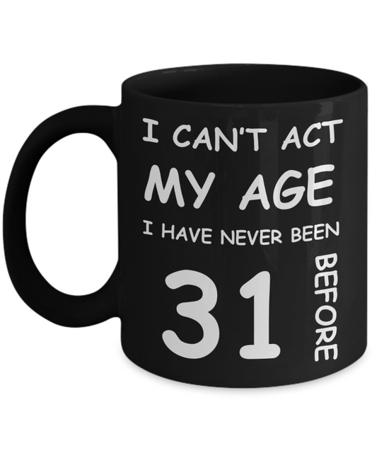 31st Birthday Gift for Women & Men - I can't act my Age, I have never been 31 Before - Black Porcelain Coffee 11 oz for Ladies & Gents - Born In 1989