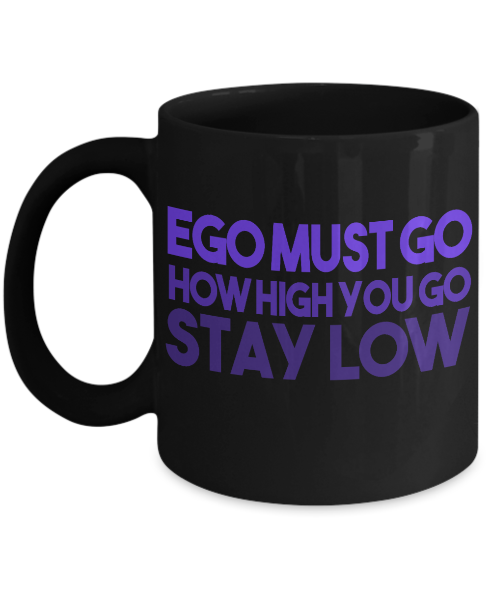 Ego Must Go How High You Go Stay Low- Black Porcelain Coffee Mug 11 Oz Funny Quotes Coffee Mug