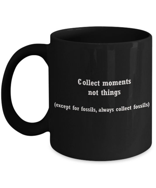 Fossils collectors mug -Collect moments not things-Black coffee mugs 11 oz