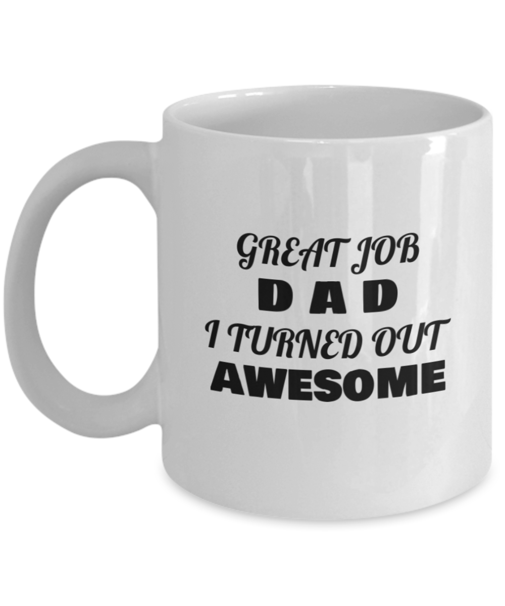 Father's day Gift Best Dad Great Job Dad I Turned Out Awesome White coffee mugs 11 oz