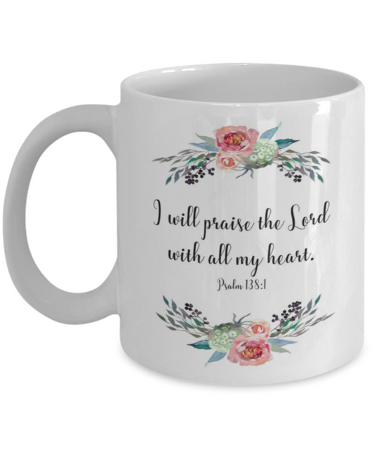 Scripture mugs for women , Praise the lord with all my heart - White Coffee Mug Tea Cup 11 oz Gift