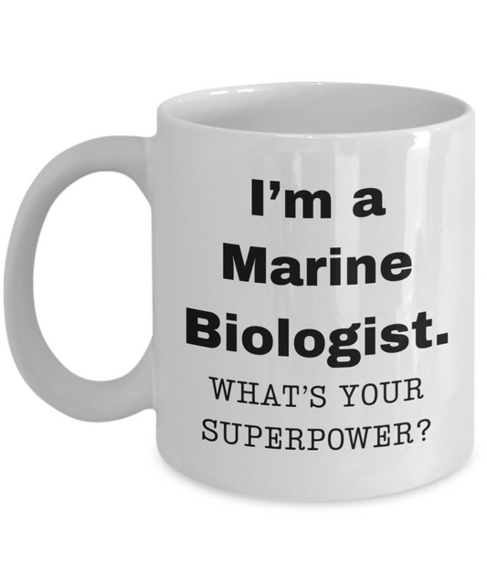 I am a Marine Biologist, what is your super power, Marine Biologist coffee mug, Birthday cup for Marine Biologist -11 oz White ceramic mug