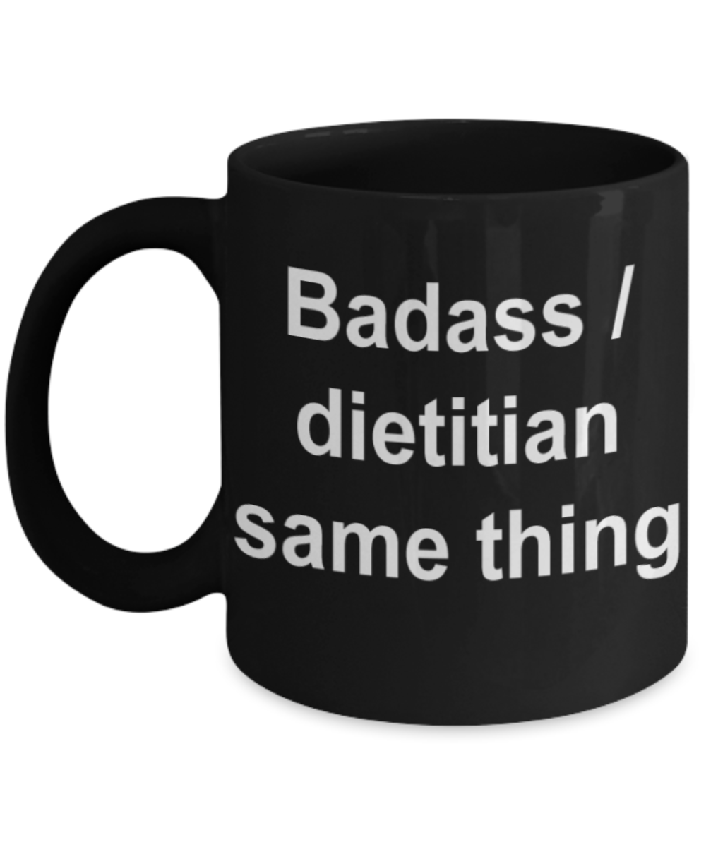 Dietitian gifts mugs, Badass/Dietitian same thing - Funny Black Porcelain Coffee Mug Cute Ceramic Cup 11 oz