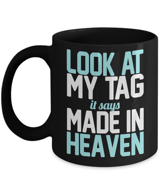 Look At My Tag It Says Made In Heaven- Black Porcelain Coffee Mug 11 Oz Funny Quotes Coffee Mug