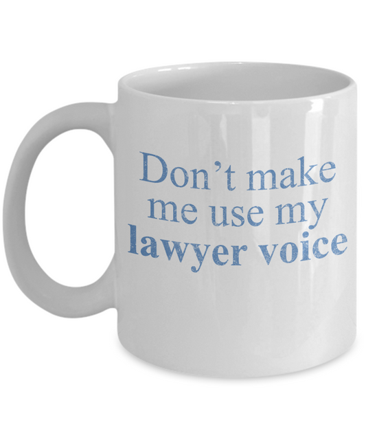 Law Coffee Mug, Don't Make Use My Lawyer Voice-White Porcelain Coffee Mug 11 oz For Lawyer, Attorney, Law, Student, Graduate