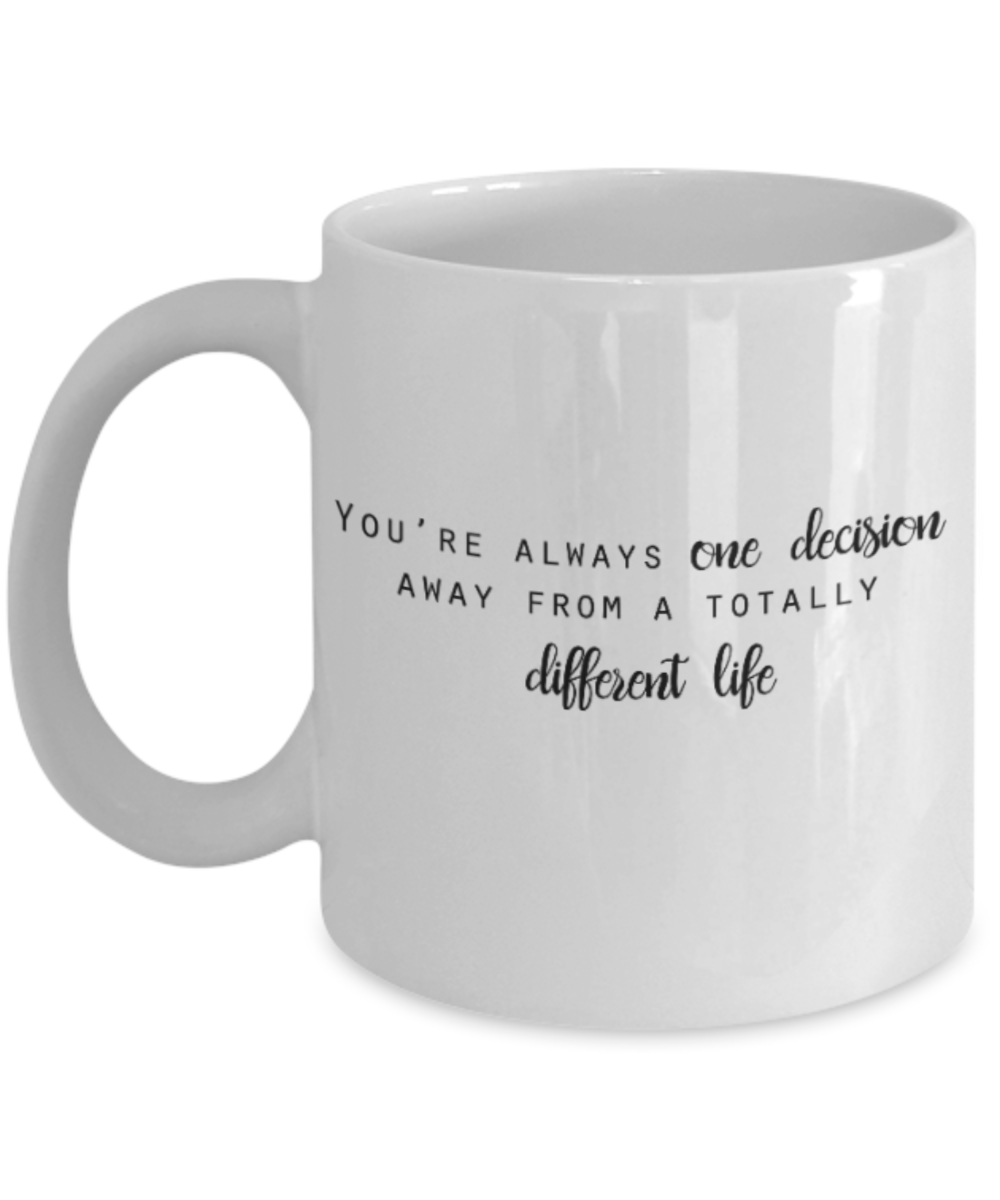 Positive mugs for women , You're one decision away from a totally different life - White Coffee Mug Tea Cup 11 oz Gift