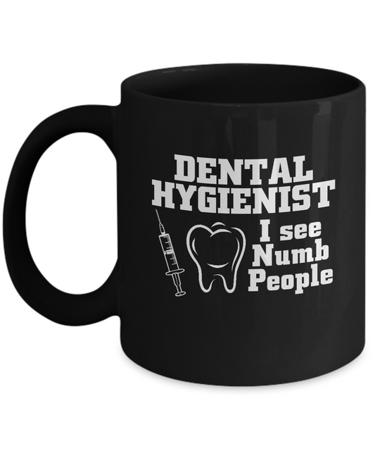 Dental Hygienist I see Numb People Black mugs for Dental specialists Black coffee mugs 11 oz