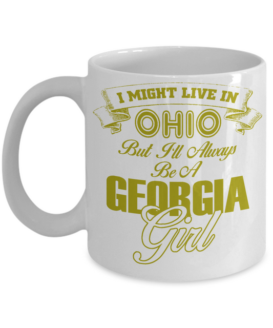 Georgia Girl Gift Coffee mug, I Might Live In Ohio But I'll Always Be A Georgia Girl-White Porcelain Coffee Mug 11 oz