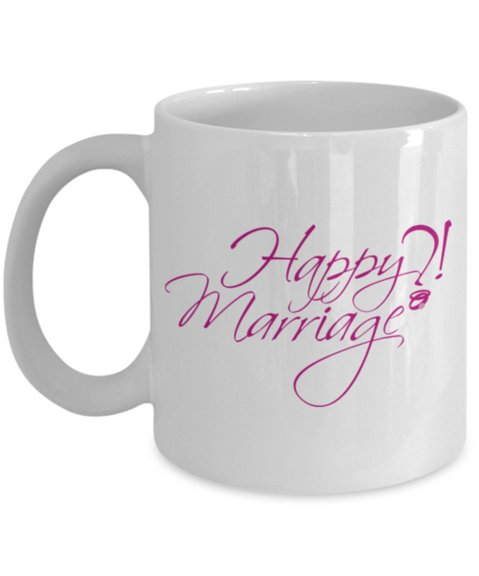 Happy?!Marriage Coffee Mug - White Porcelain Coffee Cup,Premium 11 oz White coffee cup