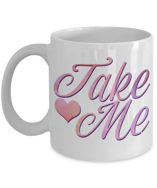 Take me - Funny White Porcelain Coffee 11 oz