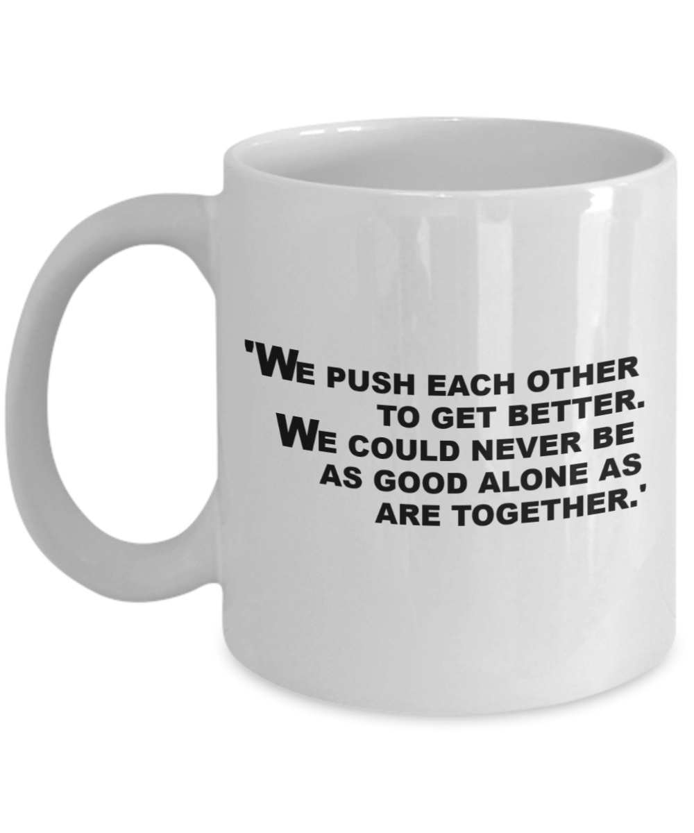 Funny Video Game Coffee Mug,We push each other to get better.We could never be as good alone as are together-White Coffee Mug 11 oz