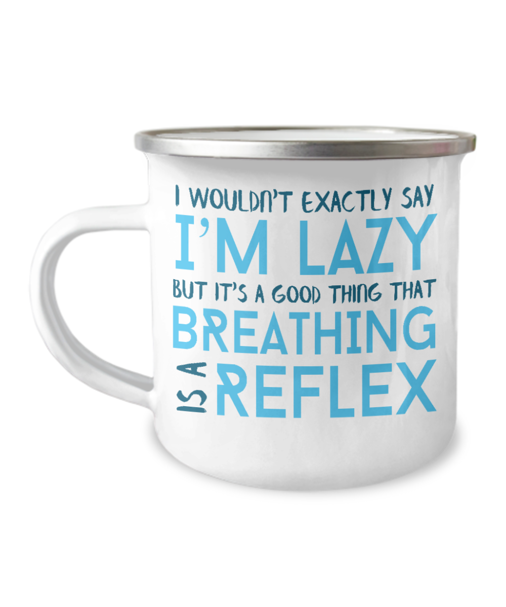 I Wouldn't Exactly Say I'm Lazy But It's A good Thing That Breathing Is A Reflex-12 Oz Stainless Steel Enamel Finish White Camper Coffee Mug