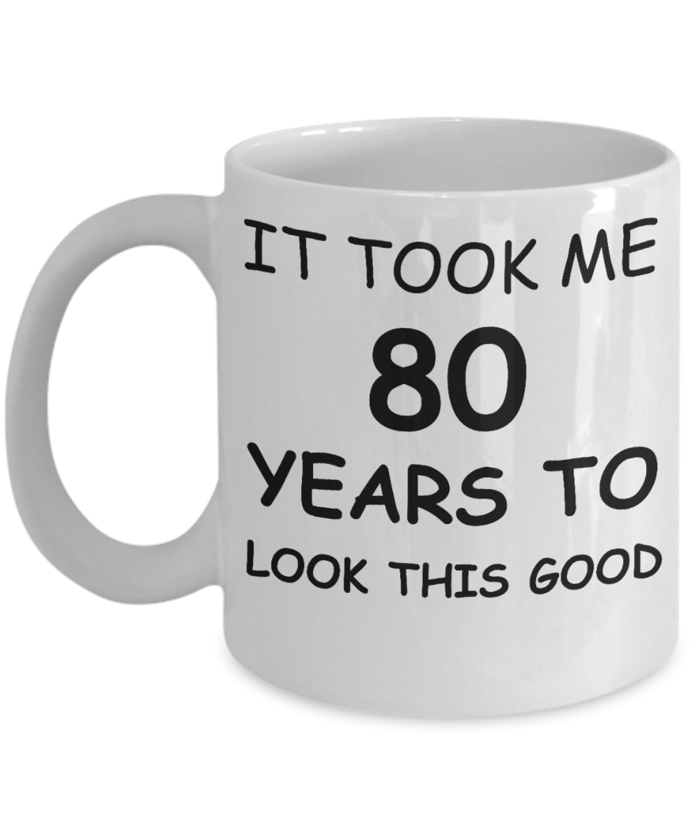 80th birthday gifts for men/women, Birthday Gift Mugs - It took me 80 years to look this good - Best 80th Birthday Gifts for family Ceramic Cup White, Funny Mugs Gift Ideas 11 Oz