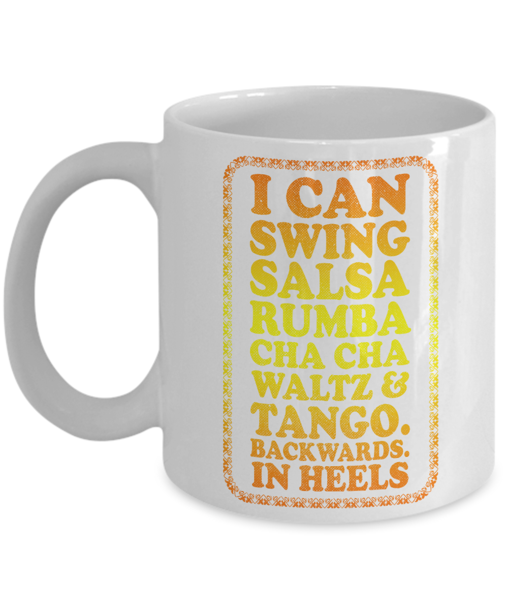 Keep Your Heels High Coffee Mug, I Can Swing Salsa Rumba Cha Cha Waltz And Tango Backwards in Heels-White Porcelain Coffee Mug 11 oz