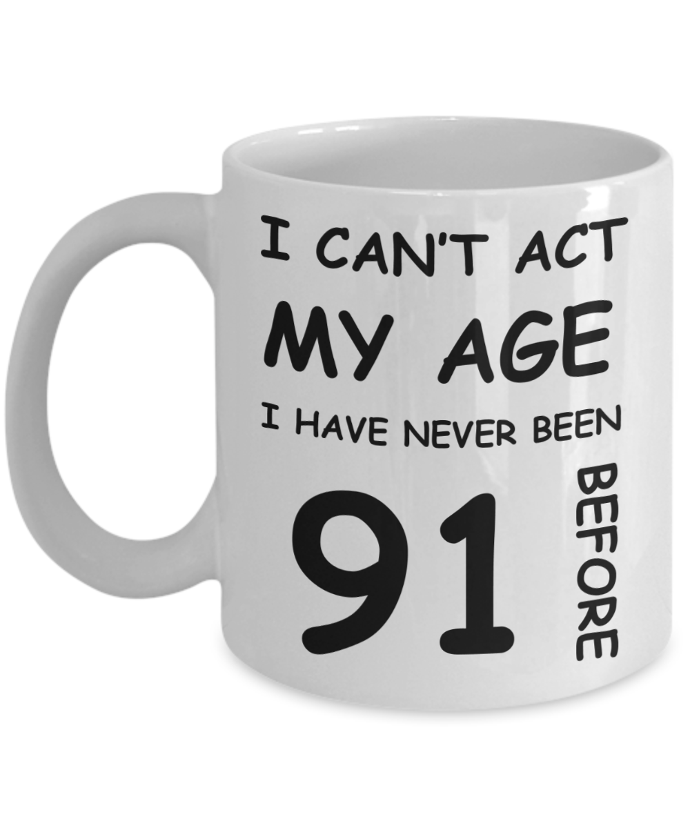 91st Birthday Gift for Women & Men - I can't act my Age, I have never been 91 Before - Funny White Porcelain Coffee 11 oz for Ladies & Gents - Born In 1929