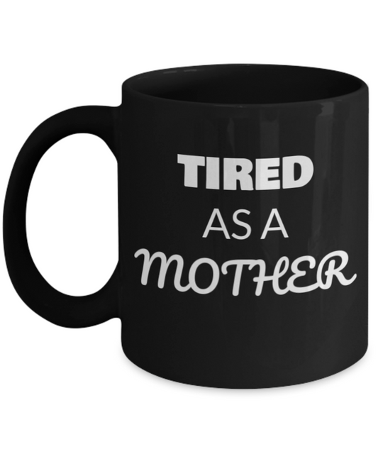Best gifts for mother - "Tired As A Mother" Cofee Mug,Premium 11 oz Black Coffee & Tea mom mug