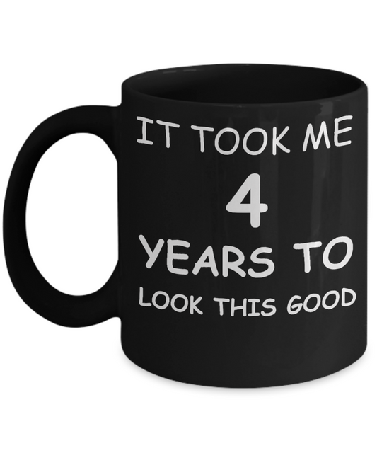 It took me 4 years to look this good - Best 30th Birthday Gifts Black, Funny Mugs 11 Oz