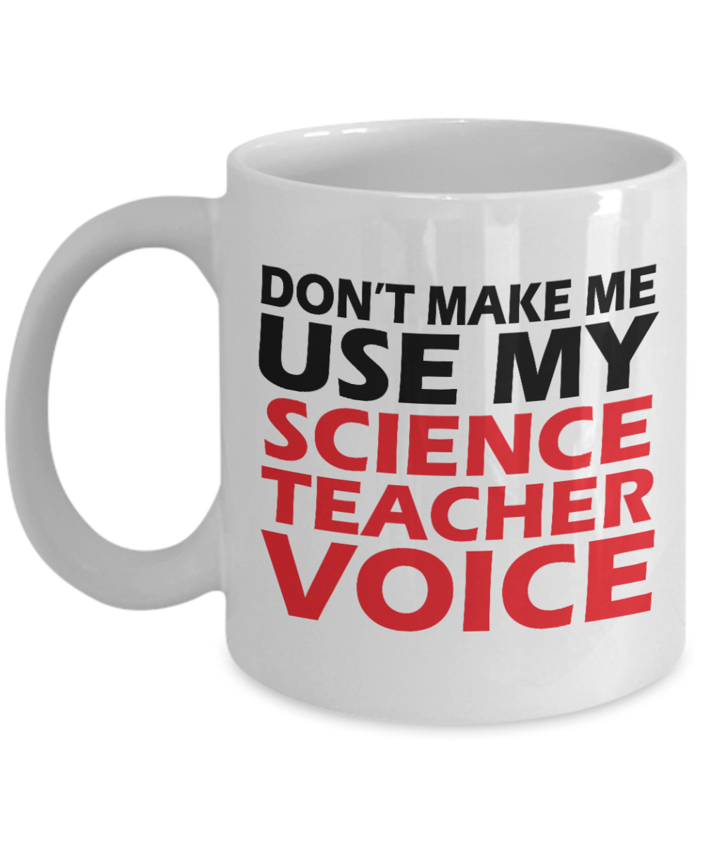 Best Teacher Ever Gift Coffee Mug, Don't Make Me Use My Science Teacher Voice- White Porcelain Coffee Mug 11 oz For Teacher, Science,Teachers Day, Birthday, Christmas, Gift