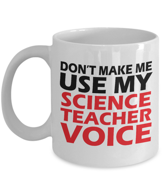 Best Teacher Ever Gift Coffee Mug, Don't Make Me Use My Science Teacher Voice- White Porcelain Coffee Mug 11 oz For Teacher, Science,Teachers Day, Birthday, Christmas, Gift