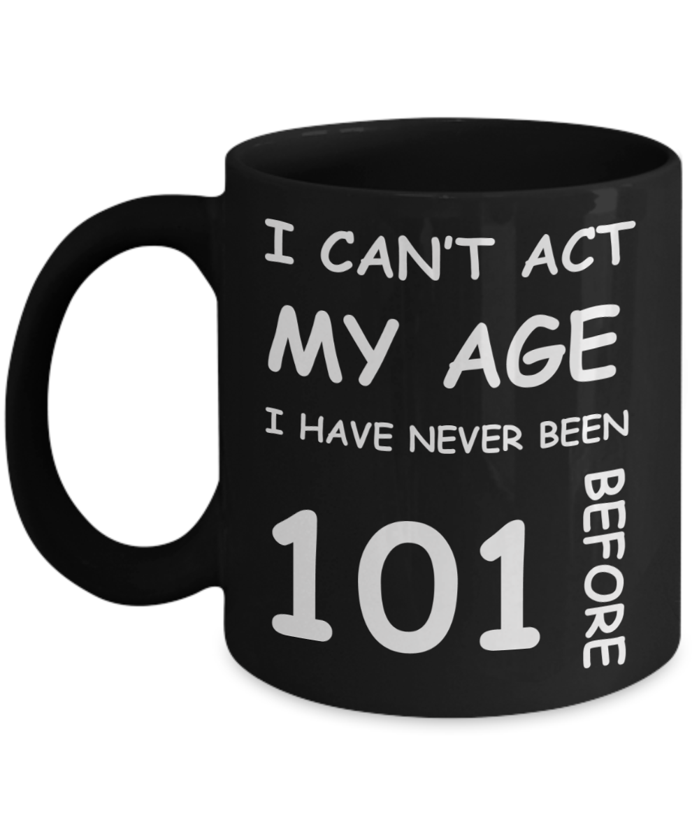 101st Birthday Gift for Women & Men - I can't act my Age, I have never been 101 Before - Black Porcelain Coffee 11 oz for Ladies & Gents - Born In 1919