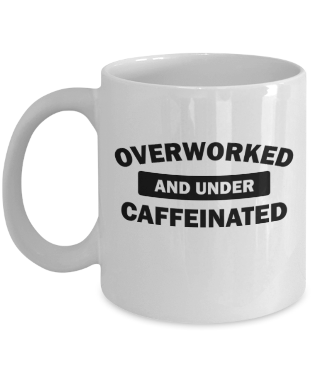 Food Lovers mugs , Overworked Under Caeffeinated - White Coffee Mug Porcelain Tea Cup 11 oz - Great Gift