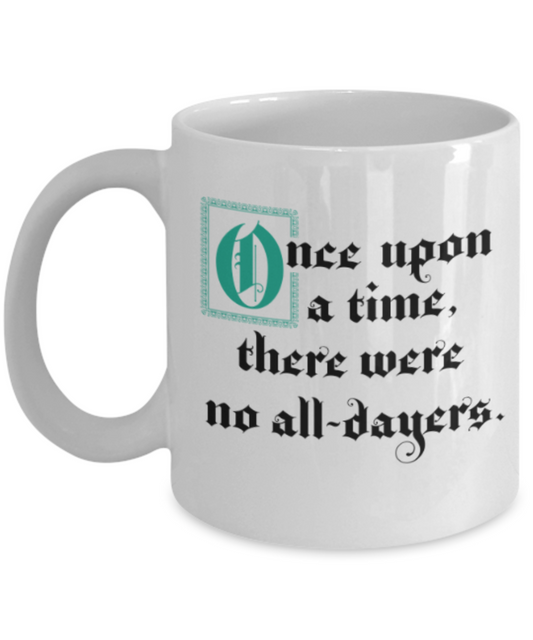 Funny coffee mugs , Once Upon A Time No All Dayers - White Coffee Mug Porcelain Tea Cup 11 oz - Great Gift