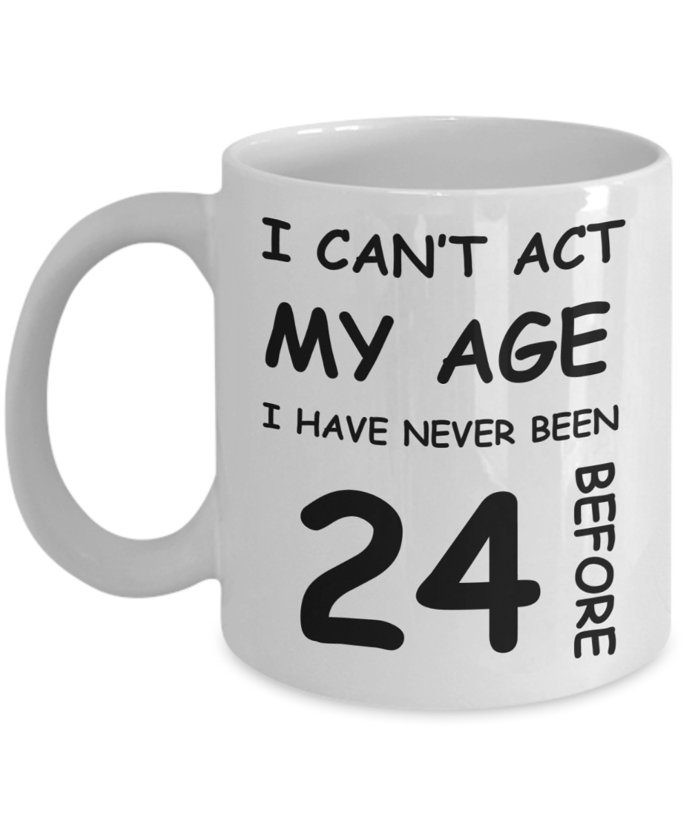 24th Birthday Gift for Women & Men - I can't act my Age, I have never been 24 Before - Funny White Porcelain Coffee 11 oz for Grandma, Mom, Sister, Best Friend, Women, Her - Born In 1996