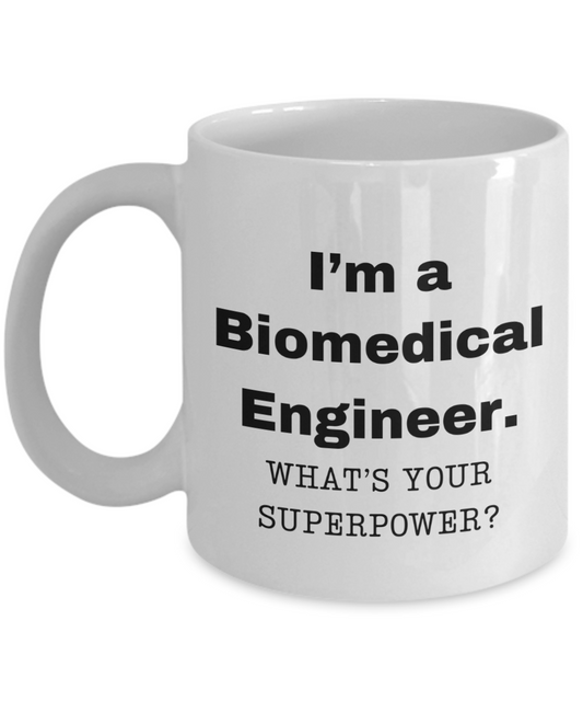 I am a Biomedical Engineer, what is your super power, Biomedical Engineer coffee mug, Birthday cup for Biomedical Engineer-11 oz White ceramic mug