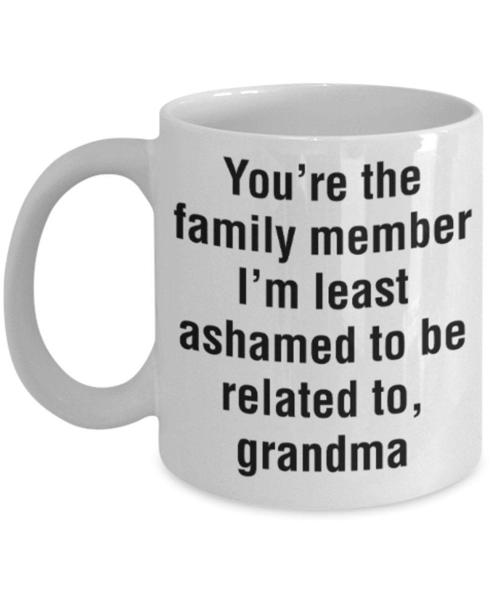 Grandma gift mugs, You're the family member I'm least ashamed to be related to Grandma - Funny White Porcelain Coffee Mug Cute Ceramic Cup 11 oz