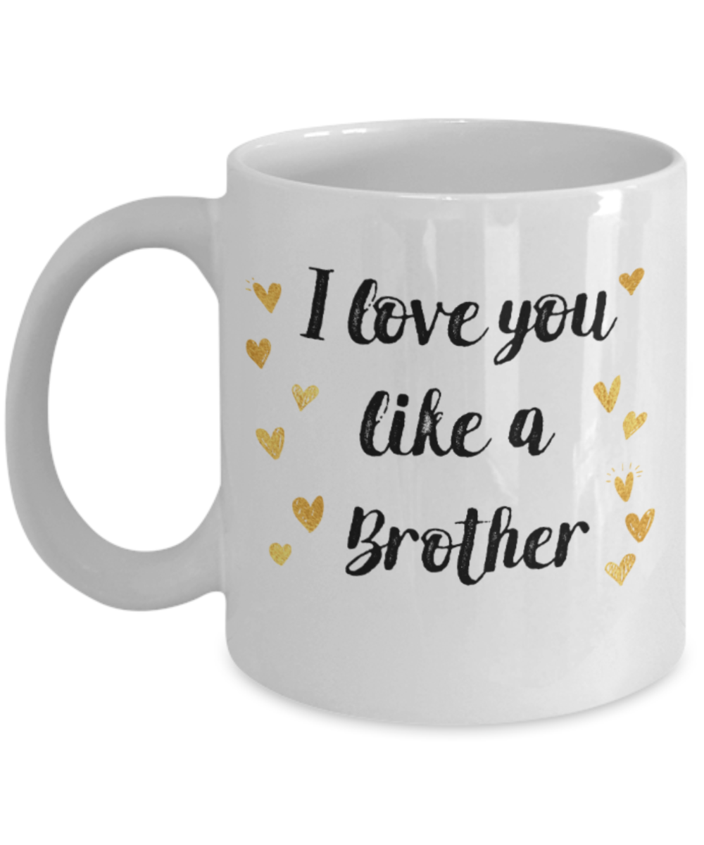 Brother gift mugs, I love you like a Brother - Funny White Porcelain Coffee Mug Cute Ceramic Cup 11 oz