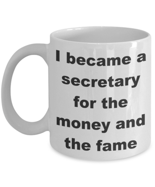 I became a secretary for the money and the fame - White Porcelain Coffee 11 oz